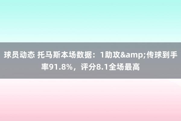 球员动态 托马斯本场数据：1助攻&传球到手率91.8%，评分8.1全场最高