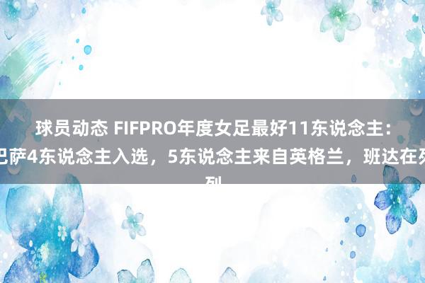 球员动态 FIFPRO年度女足最好11东说念主：巴萨4东说念主入选，5东说念主来自英格兰，班达在列