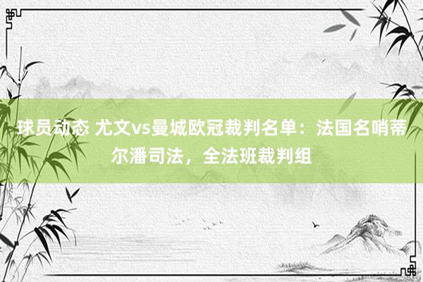 球员动态 尤文vs曼城欧冠裁判名单：法国名哨蒂尔潘司法，全法班裁判组