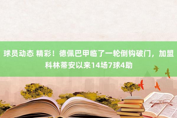 球员动态 精彩！德佩巴甲临了一轮倒钩破门，加盟科林蒂安以来14场7球4助